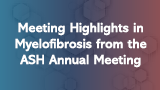Meeting Highlights in Myelofibrosis from the ASH Annual Meeting