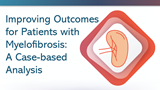 Improving Outcomes for Patients with Myelofibrosis: A Case-based Analysis 