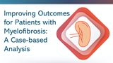 Improving Outcomes for Patients with Myelofibrosis: A Case-based Analysis